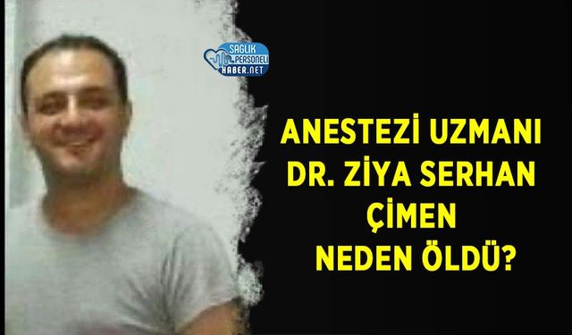 Anestezi Uzmanı Dr. Ziya Serhan Çimen Neden Öldü?