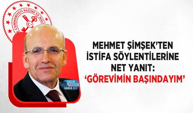 Mehmet Şimşek'ten İstifa Söylentilerine Net Yanıt: ‘Görevimin Başındayım’