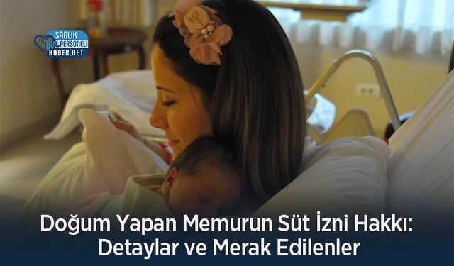 Doğum Yapan Memurun Süt İzni Hakkı: Detaylar ve Merak Edilenler