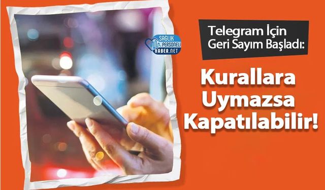 Telegram İçin Geri Sayım Başladı: Kurallara Uymazsa Kapatılabilir!