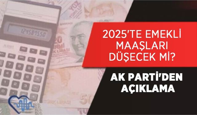 2025'te Emekli Maaşları Düşecek mi? AK Parti'den Açıklama