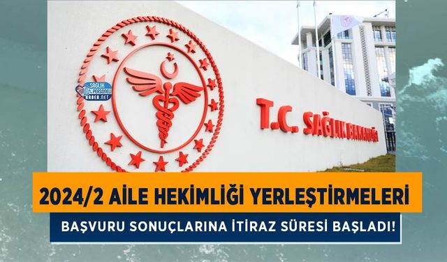 2024/2 Aile Hekimliği Yerleştirmeleri Başvuru Sonuçlarına İtiraz Süresi Başladı!