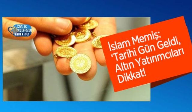 İslam Memiş: ‘Tarihi Gün Geldi, Altın Yatırımcıları Dikkat!