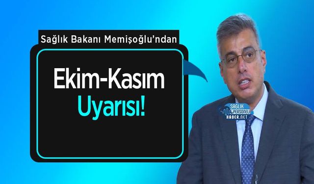 Sağlık Bakanı Memişoğlu’ndan Ekim-Kasım Uyarısı!