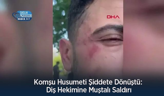 Komşu Husumeti Şiddete Dönüştü: Diş Hekimine Muştalı Saldırı