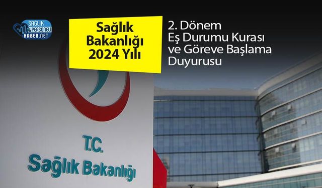 Sağlık Bakanlığı 2024 Yılı 2. Dönem Eş Durumu Kurası ve Göreve Başlama Duyurusu