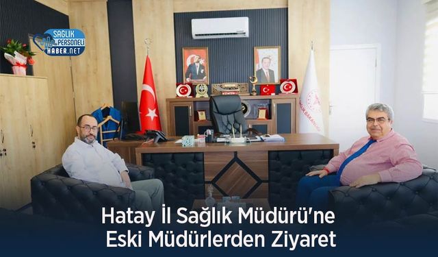 Hatay İl Sağlık Müdürü'ne Eski Müdürlerden Ziyaret