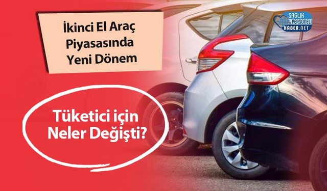 İkinci El Araç Piyasasında Yeni Dönem: Tüketici için Neler Değişti?