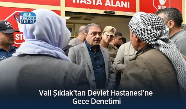 Vali Şıldak’tan Devlet Hastanesi’ne Gece Denetimi