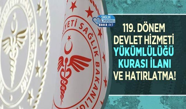 119. Dönem Devlet Hizmeti Yükümlülüğü Kurası İlanı ve Hatırlatma!