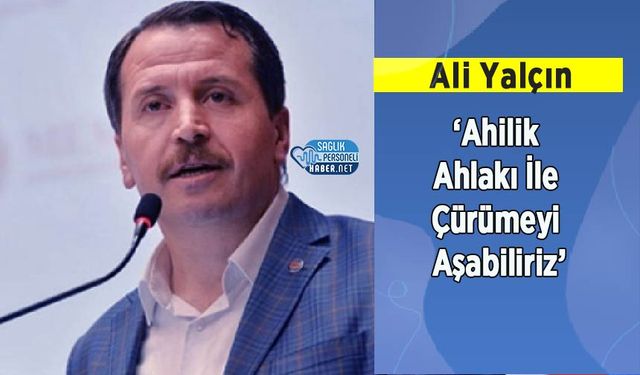 ALİ Yalçın: ‘Ahilik Ahlakı İle Çürümeyi Aşabiliriz’