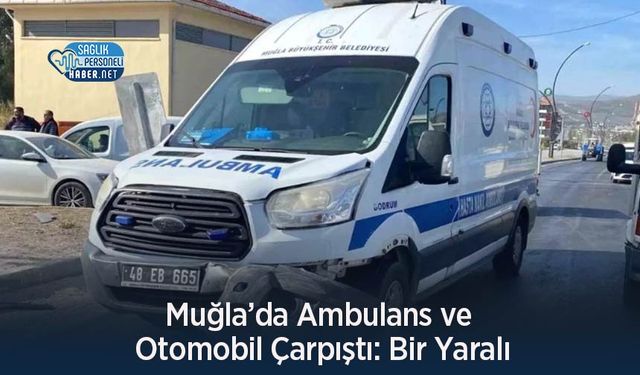 Muğla’da Ambulans ve Otomobil Çarpıştı: Bir Yaralı