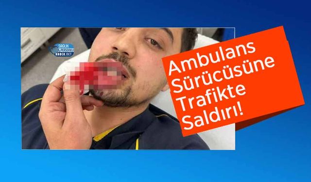 Ambulans Sürücüsüne Trafikte Saldırı!