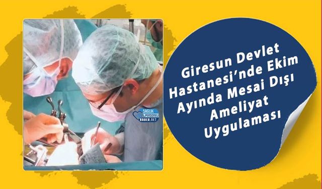 Giresun Devlet Hastanesi’nde Ekim Ayında Mesai Dışı Ameliyat Uygulaması