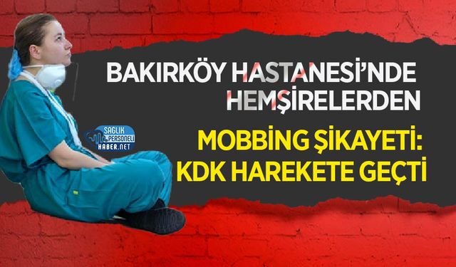 Bakırköy Hastanesi’nde Hemşirelerden Mobbing Şikayeti: KDK Harekete Geçti