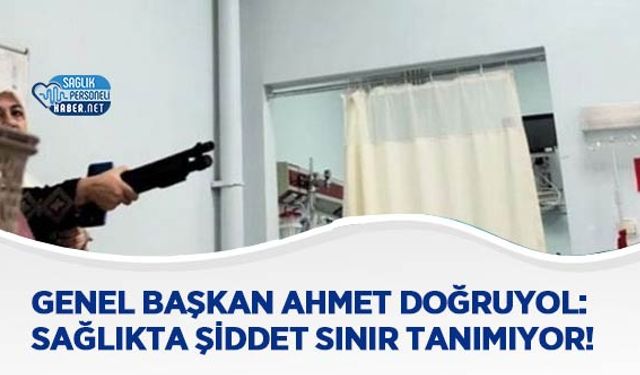 Genel Başkan Ahmet Doğruyol: Sağlıkta Şiddet Sınır Tanımıyor!