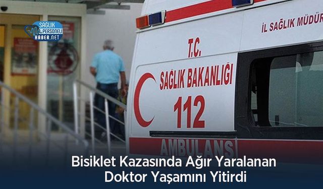 Bisiklet Kazasında Ağır Yaralanan Doktor Yaşamını Yitirdi