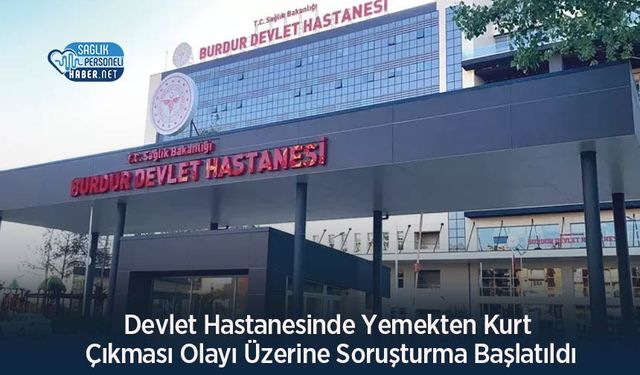 Devlet Hastanesinde Yemekten Kurt Çıkması Olayı Üzerine Soruşturma Başlatıldı