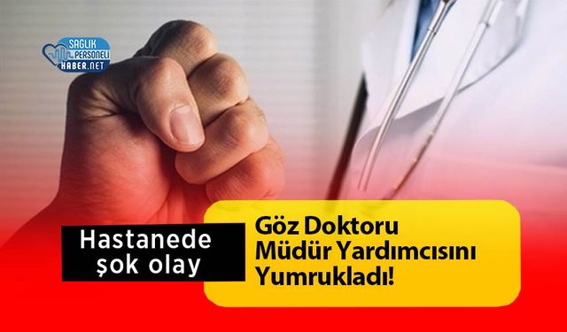 Göz Doktoru Müdür Yardımcısını Yumrukladı!