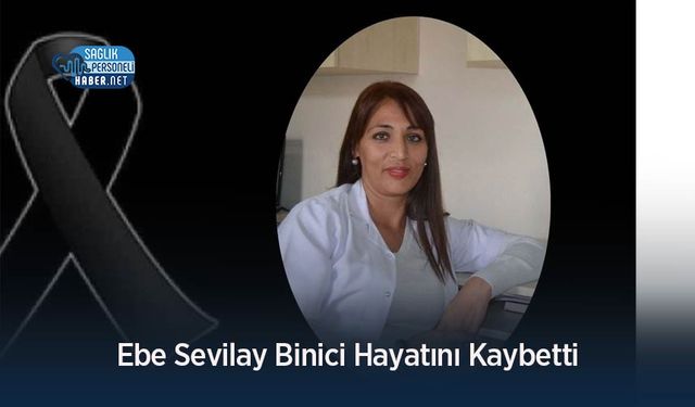 Ebe Sevilay Binici Hayatını Kaybetti