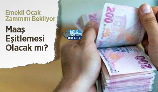 Emekli Ocak Zammını Bekliyor: Maaş Eşitlemesi Olacak mı?