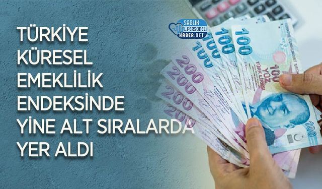 Türkiye Küresel Emeklilik Endeksinde Yine Alt Sıralarda Yer Aldı