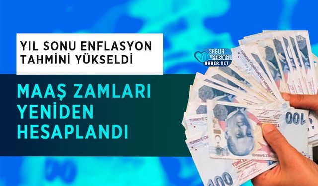 Yıl Sonu Enflasyon Tahmini Yükseldi: Maaş Zamları Yeniden Hesaplandı