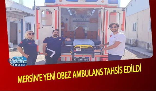 Mersin’e Yeni Obez Ambulans Tahsis Edildi