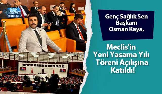 Genç Sağlık Sen Başkanı Osman Kaya, Meclis'in Yeni Yasama Yılı Töreni Açılışına Katıldı!