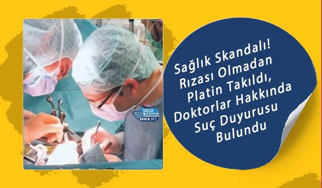 Sağlık Skandalı! Rızası Olmadan Platin Takıldı, Doktorlar Hakkında Suç Duyurusu Bulundu