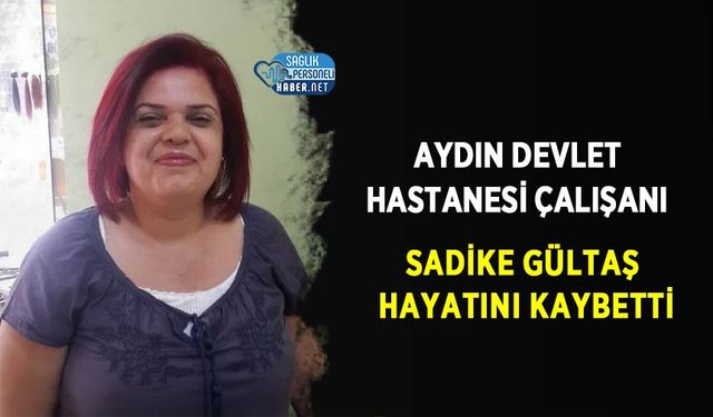 Aydın Devlet Hastanesi Çalışanı Sadike Gültaş Hayatını Kaybetti