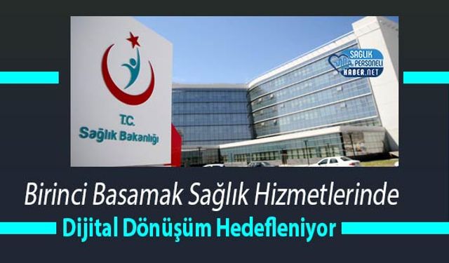 Birinci Basamak Sağlık Hizmetlerinde Dijital Dönüşüm Hedefleniyor