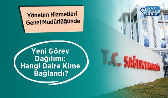 Yönetim Hizmetleri Genel Müdürlüğünde Yeni Görev Dağılımı: Hangi Daire Kime Bağlandı? (8)