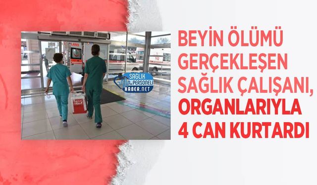 Beyin Ölümü Gerçekleşen Sağlık Çalışanı, Organlarıyla 4 Can Kurtardı