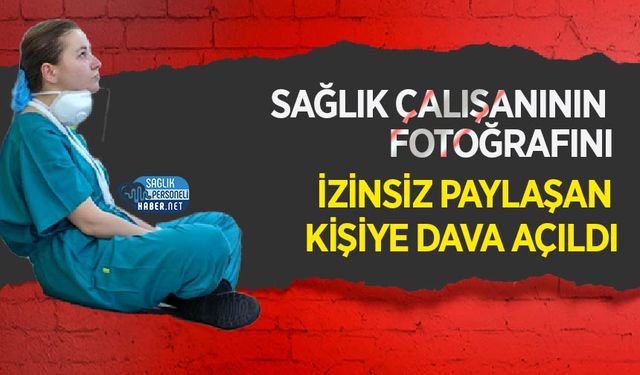 Sağlık Çalışanının Fotoğrafını İzinsiz Paylaşan Kişiye Dava Açıldı