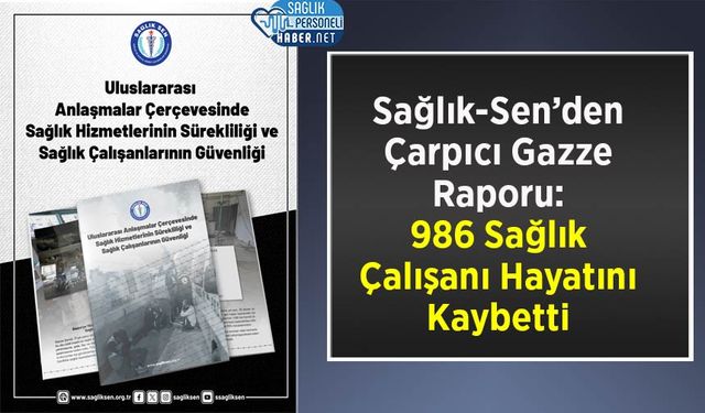 Sağlık-Sen’den Çarpıcı Gazze Raporu: 986 Sağlık Çalışanı Hayatını Kaybetti