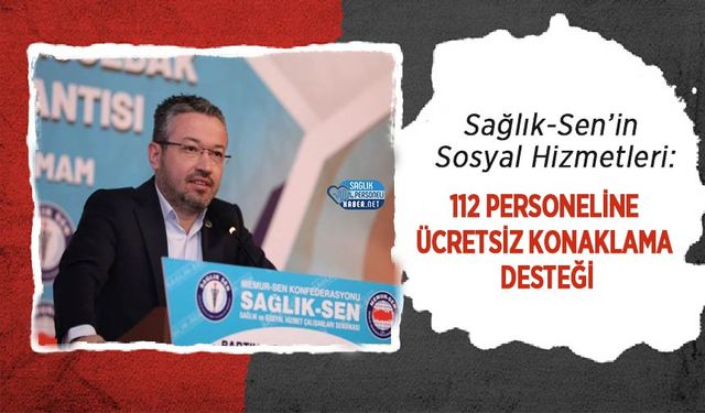 Sağlık-Sen’in Sosyal Hizmetleri: 112 Personeline Ücretsiz Konaklama Desteği