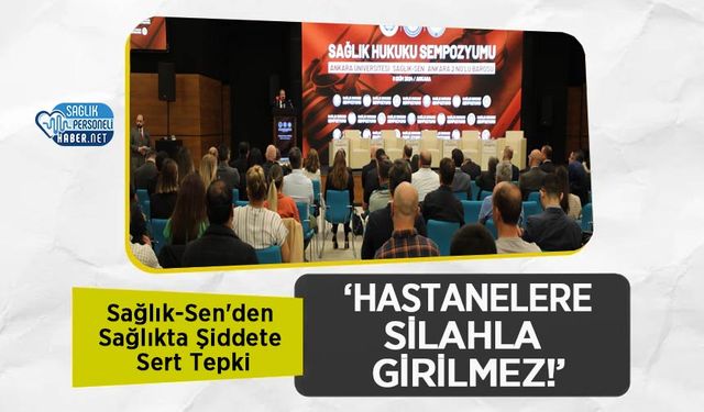 Sağlık-Sen'den Sağlıkta Şiddete Sert Tepki: ‘Hastanelere Silahla Girilmez!’