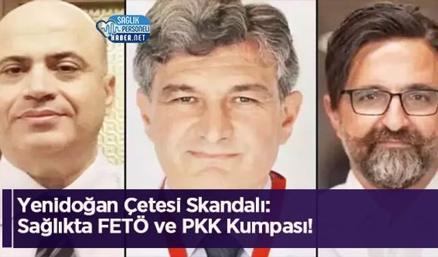 Yenidoğan Çetesi Skandalı: Sağlıkta FETÖ ve PKK Kumpası!