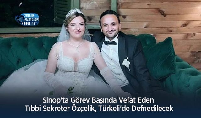 Sinop'ta Görev Başında Vefat Eden Tıbbi Sekreter Özçelik, Türkeli'de Defnedilecek