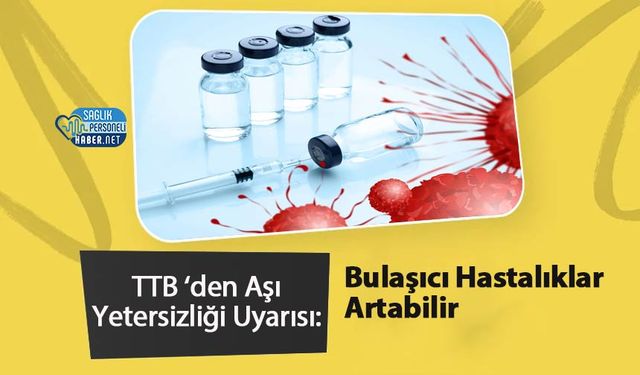 TTB ‘den Aşı Yetersizliği Uyarısı: Bulaşıcı Hastalıklar Artabilir