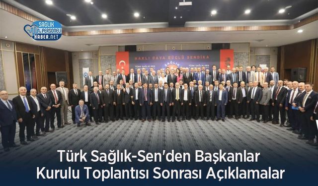 Türk Sağlık-Sen'den Başkanlar Kurulu Toplantısı Sonrası Açıklamalar