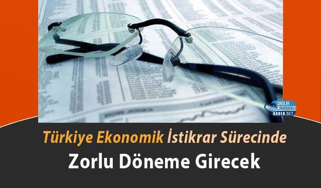 Türkiye Ekonomik İstikrar Sürecinde Zorlu Döneme Girecek