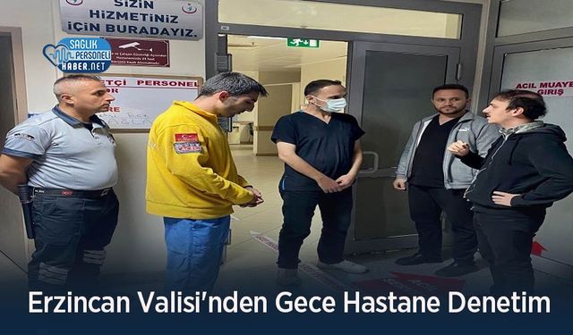 Erzincan Valisi'nden Gece Hastane Denetim