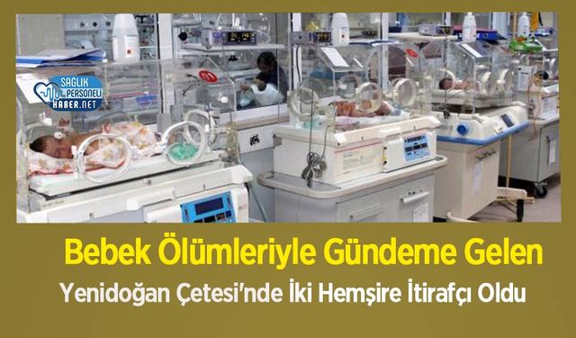 Bebek Ölümleriyle Gündeme Gelen Yenidoğan Çetesi'nde İki Hemşire İtirafçı Oldu