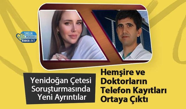 Yenidoğan Çetesi Soruşturmasında Yeni Ayrıntılar: Hemşire ve Doktorların Telefon Kayıtları Ortaya Çıktı