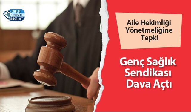 Aile Hekimliği Yönetmeliğine Tepki: Genç Sağlık Sendikası Dava Açtı