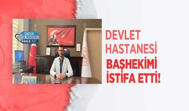 Devlet Hastanesi Başhekimi İstifa Etti!