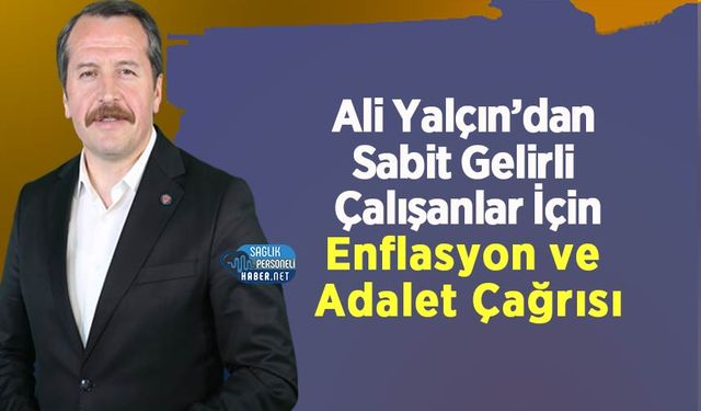 Ali Yalçın’dan Sabit Gelirli Çalışanlar İçin Enflasyon ve Adalet Çağrısı