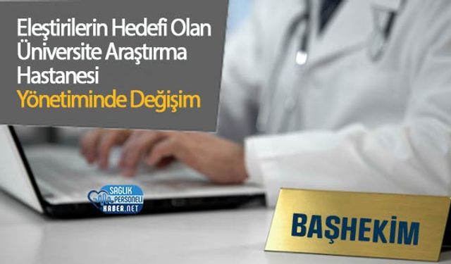 Eleştirilerin Hedefi Olan Üniversite Araştırma Hastanesi Yönetiminde Değişim